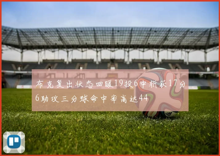 布克复出状态回暖19投6中斩获17分6助攻三分球命中率高达44