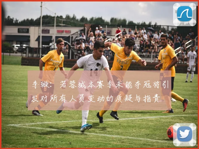 李璇：若蓉城本赛季未能夺冠将引发对所有人员变动的质疑与指责