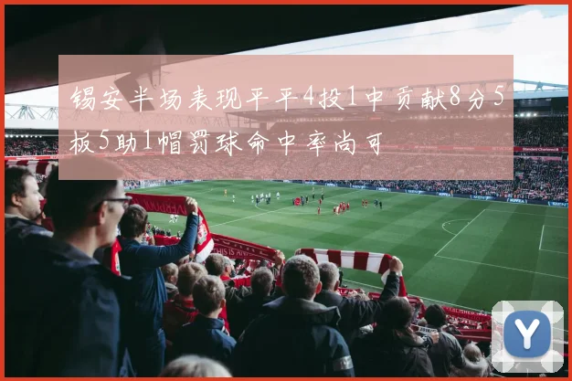 锡安半场表现平平4投1中贡献8分5板5助1帽罚球命中率尚可