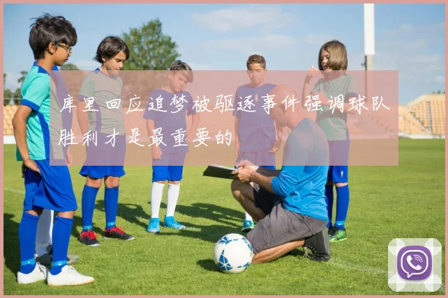 库里回应追梦被驱逐事件强调球队胜利才是最重要的